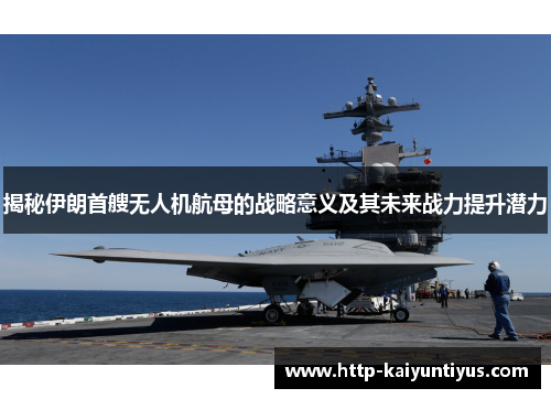 揭秘伊朗首艘无人机航母的战略意义及其未来战力提升潜力