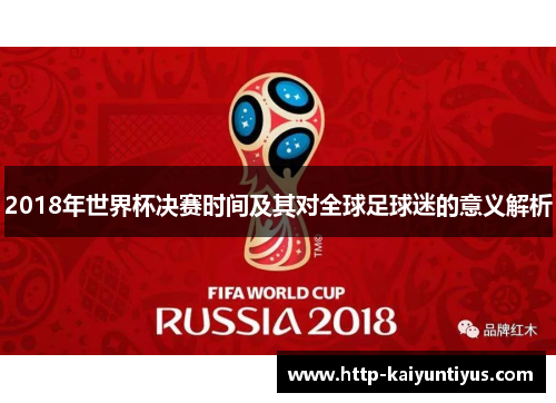 2018年世界杯决赛时间及其对全球足球迷的意义解析