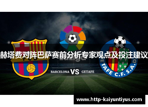 赫塔费对阵巴萨赛前分析专家观点及投注建议