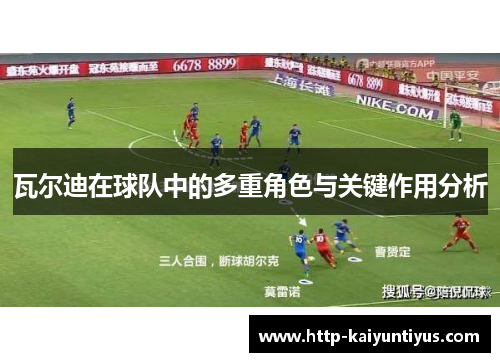 瓦尔迪在球队中的多重角色与关键作用分析 瓦尔迪在球队中的多重角色与关键作用分析