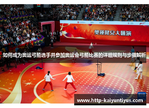 如何成为奥运弓箭选手并参加奥运会弓箭比赛的详细规则与步骤解析