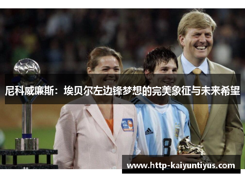 尼科威廉斯：埃贝尔左边锋梦想的完美象征与未来希望