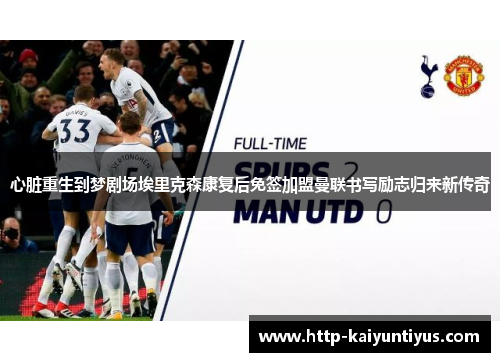 心脏重生到梦剧场埃里克森康复后免签加盟曼联书写励志归来新传奇