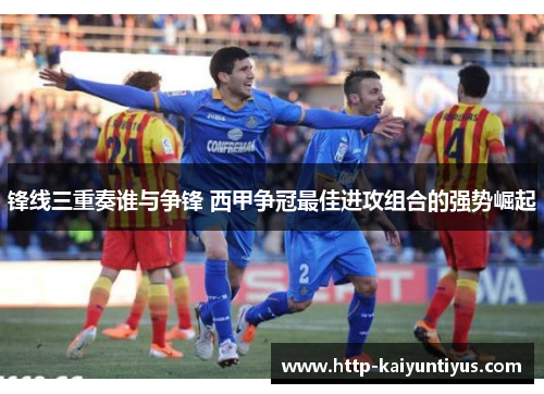 锋线三重奏谁与争锋 西甲争冠最佳进攻组合的强势崛起